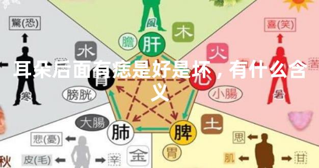 耳朵后面有痣是好是坏,有什么含义